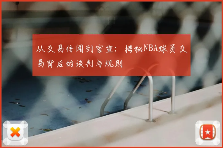 从交易传闻到官宣：揭秘NBA球员交易背后的谈判与规则