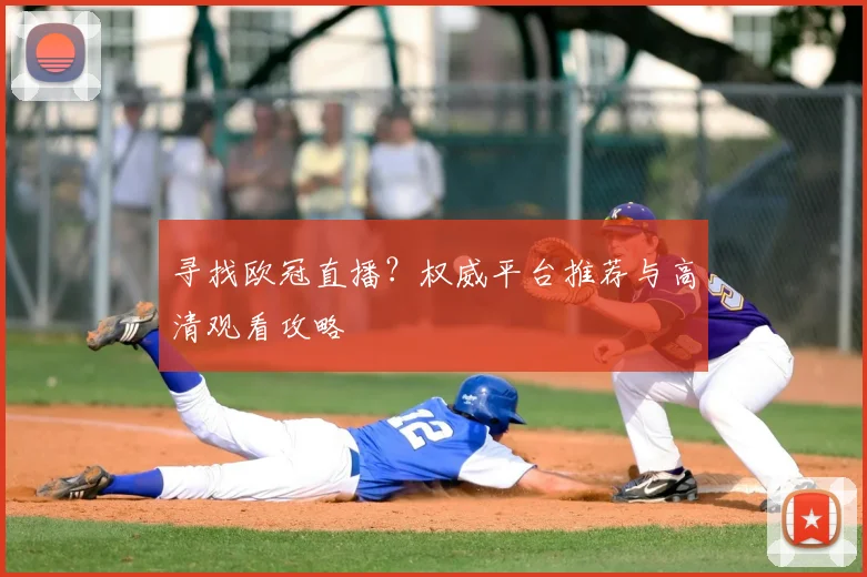 寻找欧冠直播？权威平台推荐与高清观看攻略