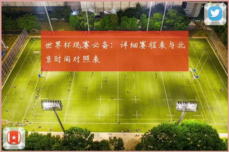 世界杯观赛必备：详细赛程表与北京时间对照表